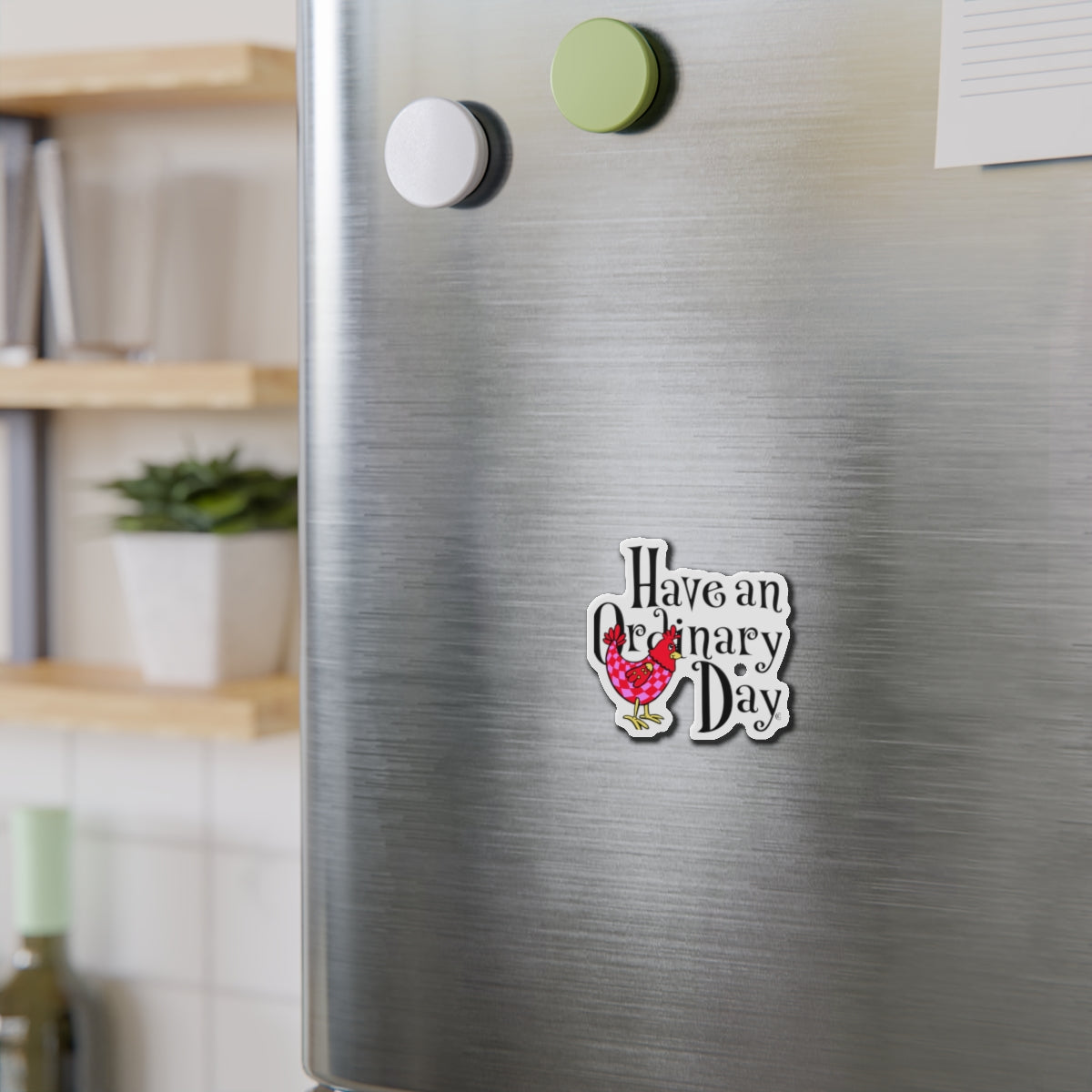 Have an Ordinary Day Cheerful Die-Cut Magnets, Quirky Kitchen Decor, Fun Gift for Friends,